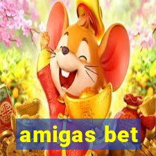 amigas bet